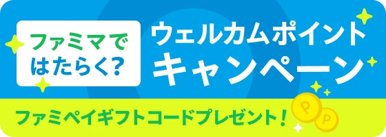 ファミマではたらく？ウェルカムキャンペーン